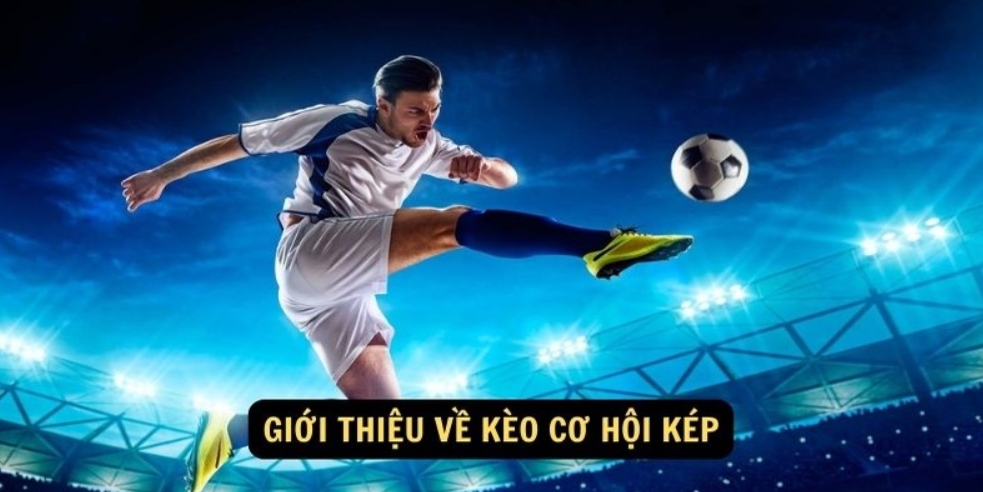 Kèo cơ hội kép (Double Chance) trong cá cược bóng đá là gì?